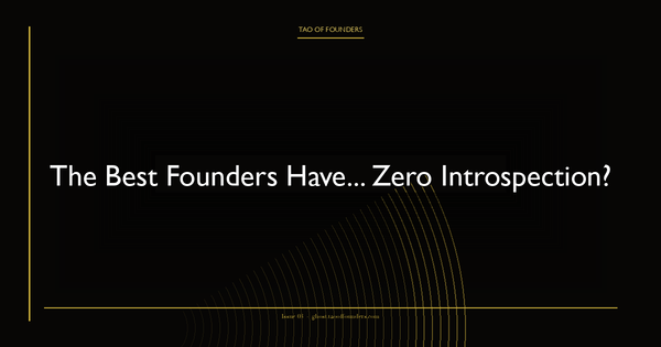 The Best Founders Have... Zero Introspection?